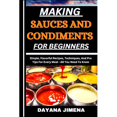 预订 Making Sauces and Condiments for Beginners: Simple, Flavorful Recipes, Techniques, And Pro Tips For Every Meal - Al
