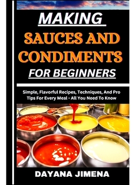 预订 Making Sauces and Condiments for Beginners: Simple, Flavorful Recipes, Techniques, And Pro Tips For Every Meal - Al