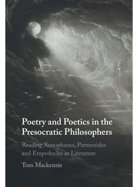 预订 Poetry and Poetics in the Presocratic Philosophers: Reading Xenophanes, Parmenides and Empedocles as Literature 前