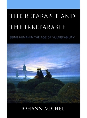 预订 The Reparable and the Irreparable: Being Human in the Age of Vulnerability 可挽回与不可挽回:脆弱时代的人性: 9781666