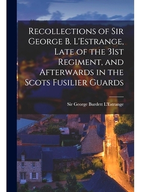 预订 Recollections of Sir George B. L’Estrange, Late of the 31st Regiment, and Afterwards in the Scots Fusilier Guards: