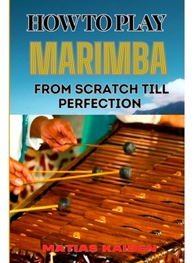 预订 How to Play Marimba from Scratch Till Perfection: Comprehensive Guide To Practicing With Expert Tips, Practice Exer