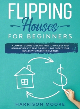 预订 Flipping Houses for Beginners: A Complete Guide to Learn How to Find, Buy and Rehab Houses to Rent or Resell, for C