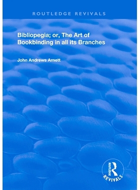 预订 Bibliopegia: Or, The Art of Bookbinding in all its Branches 参考文献：或者，其所有分支机构的装订艺术: 9780367141325
