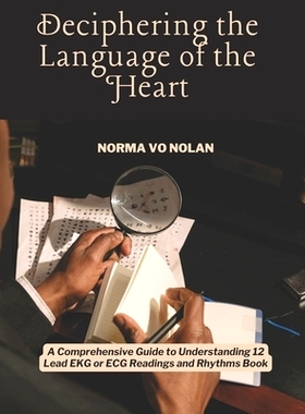 预订 Deciphering the Language of the Heart: A Comprehensive Guide to Understanding 12 Lead EKG or ECG Readings and Rhyth