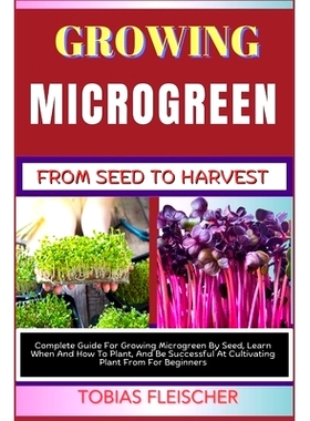 预订 Growing Microgreen from Seed to Harvest: Complete Guide For Growing Microgreen By Seed, Learn When And How To Plant