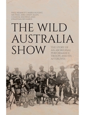 预订 The Wild Australia Show: The Story of an Aboriginal Performance Troupe and its Afterlives 野性澳大利亚秀：原住民表