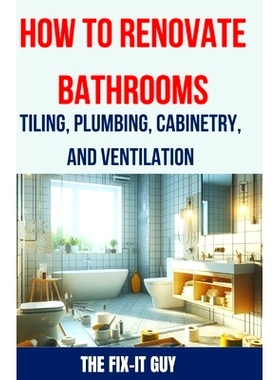 预订 How to Renovate Bathrooms - Tiling, Plumbing, Cabinetry, and Ventilation: Expert Tips, Techniques, and Strategies f