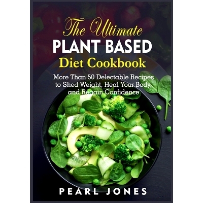 预订 The Ultimate Plant Based Diet Cookbook: More Than 50 Delectable Recipes to Shed Weight, Heal Your Body, and Regain