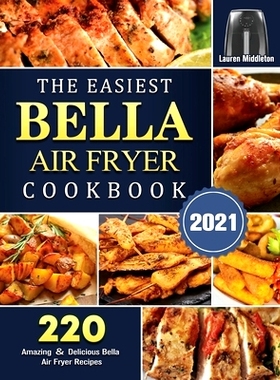 预订 The Easiest Bella Air Fryer Cookbook 2021: 220 Amazing ＆ Delicious Bella Air Fryer Recipes