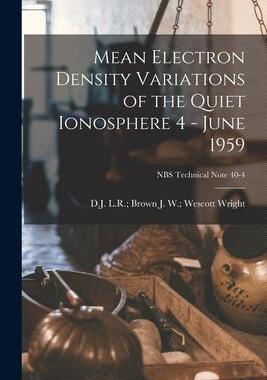[预订]Mean Electron Density Variations of the Quiet Ionosphere 4 - June 1959; NBS Technical Note 40-4 9781013657849