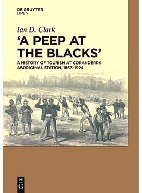 预订 A Peep at the Blacks’: A History of Tourism at Coranderrk Aboriginal Station, 1863-1924: 9783110468236