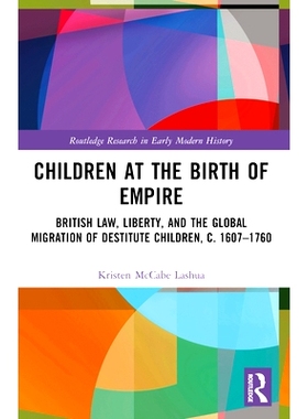 预订 Children at the Birth of Empire: British Law, Liberty, and the Global Migration of Destitute Children, c. 1607–176