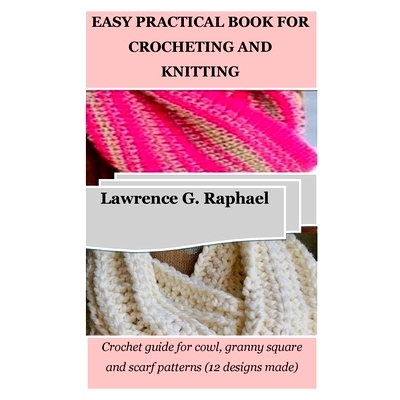 预订 Easy Practical Book for Crocheting and Knitting: Crochet guide for cowl, granny square and scarf patterns (12 desig