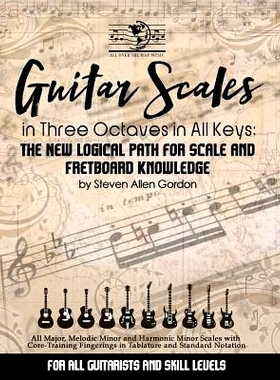 预订 Guitar Scales in Three Octaves in All Keys: The New, Logical Path for Scale and Fretboard Knowledge: 9781497339798