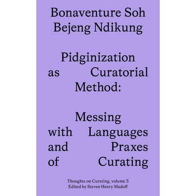 预订 Pidginization as Curatorial Method: Messing with Languages and Praxes of Curating 作为策展方法的洋泾浜化——搞乱策