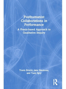 预订 Posthumanist Collaborations in Performance: A Praxis-based Approach to Qualitative Inquiry 表演中的后人类主义合作：