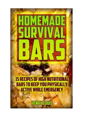 预订 Homemade Survival Bars: 15 Recipes Of High Nutritional Bars To Keep You Physically Active While Emergency: (Surviva