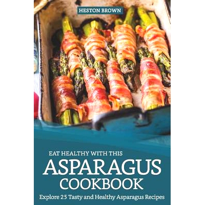预订 Eat Healthy with This Asparagus Cookbook: Explore 25 Tasty and Healthy Asparagus Recipes: 9781091258334