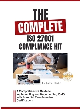 预订 The Complete ISO 27001 Compliance Kit: A Comprehensive Guide to Implementing and Documenting ISMS with Essential Te