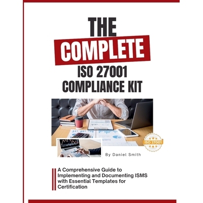 预订 The Complete ISO 27001 Compliance Kit: A Comprehensive Guide to Implementing and Documenting ISMS with Essential Te