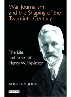 预订 War, Journalism and the Shaping of the Twentieth Century: The Life and Times of Henry W. Nevinson 战争、新闻和二十