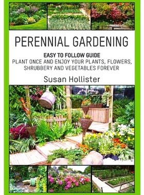 预订 Perennial Gardening: Easy To Follow Guide: Plant Once And Enjoy Your Plants, Flowers, Shrubbery and Vegetables Fore