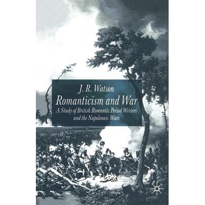 预订 Romanticism and War: A Study of British Romantic Period Writers and the Napoleonic Wars: 9781349421350