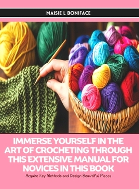 预订 Immerse Yourself in the Art of Crocheting through this Extensive Manual for Novices in this Book: Acquire Key Metho