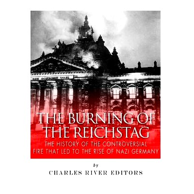 预订 The Burning of the Reichstag: The History of the Controversial Fire That Led to the Rise of Nazi Germany: 978198502