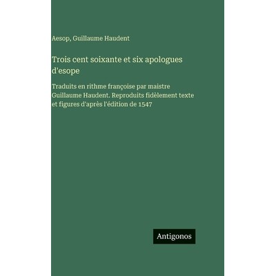 预订 Trois cent soixante et six apologues d’esope: Traduits en rithme françoise par maistre Guillaume Haudent. Reprodu