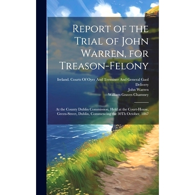 预订 Report of the Trial of John Warren, for Treason-Felony: At the County Dublin Commission, Held at the Court-House, G