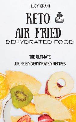 [预订]Keto Air Fried Dehydrated Food: The Ultimate Air Fried Dehydrated Recipes 9781802770711