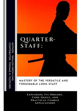 预订 Quarterstaff: Mastery of the Versatile and Formidable Long Staff: Exploring Its Origins, Core Skills, and Practical