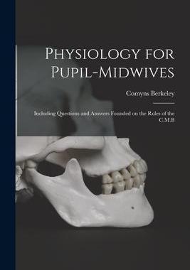 [预订]Physiology for Pupil-midwives: Including Questions and Answers Founded on the Rules of the C.M.B 9781015180789