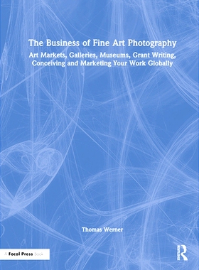 预订 The Business of Fine Art Photography: Art Markets, Galleries, Museums, Grant Writing, Conceiving and Marketing Your