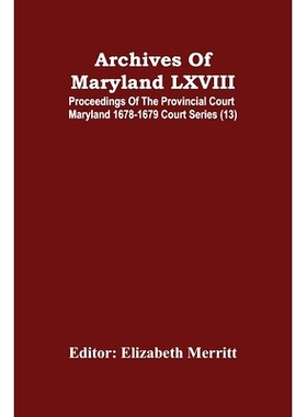 预订 Archives Of Maryland LXVIII; Proceedings Of The Provincial Court Maryland 1678-1679 Court Series (13): 978935448381