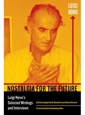 预订 Nostalgia for the Future: Luigi Nono’s Selected Writings and Interviews. Foreword: Nono, Nuria: 9780520291201