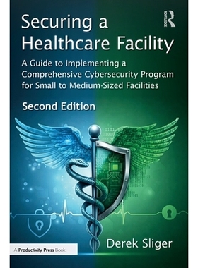 预订 Securing a Healthcare Facility: A Guide to Implementing a Comprehensive Cybersecurity Program for Small to Medium-S