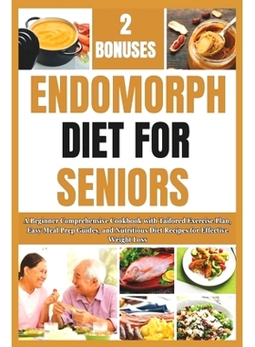 预订 Endomorph Diet for Seniors: A Beginner Comprehensive Cookbook with Tailored Exercise Plan, Easy Meal Prep Guides, a