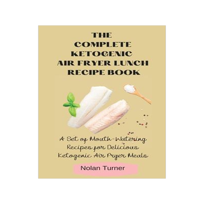 [预订]The Complete Ketogenic Air Fryer Lunch Recipe Book: A Set of Mouth-Watering Recipes for Delicious Ke 9781803423784