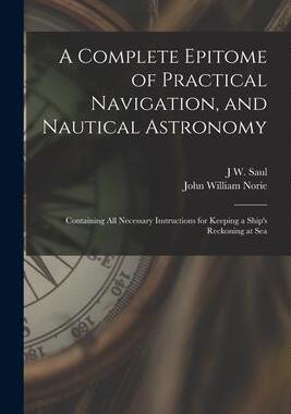 [预订]A Complete Epitome of Practical Navigation, and Nautical Astronomy: Containing All Necessary Instruc 9781016348065