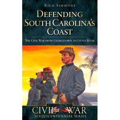 预订 Defending South Carolina: The Civil War from Georgetown to Little River: 9781540220585