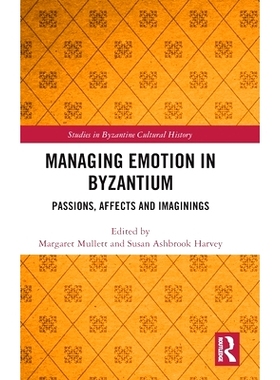 预订 Managing Emotion in Byzantium: Passions, Affects and Imaginings 拜占庭管理情绪：激情、影响与想象: 9781138561618