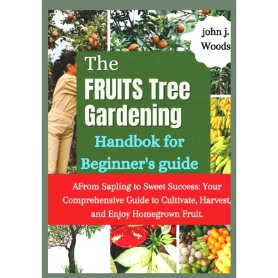 预订 The Fruit Tree Gardining Handbook For Beginner’s Guide: From Sapling to Sweet Success: Your Comprehensive each to