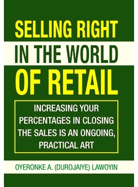预订 Selling Right in the World of Retail: Increasing Your Percentages in Closing the Sales Is an Ongoing, Practical Art