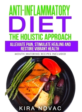 预订 Anti-Inflammatory Diet: The Holistic Approach: Alleviate Pain, Stimulate Healing and Restore Vibrant Health