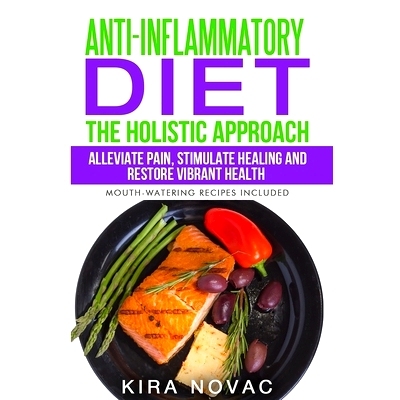 预订 Anti-Inflammatory Diet: The Holistic Approach: Alleviate Pain, Stimulate Healing and Restore Vibrant Health