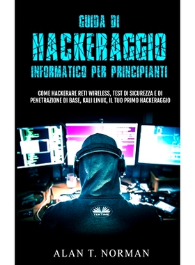 预订 Guida Di Hackeraggio Informatico Per Principianti: Come Hackerare Reti Wireless, Test Di Sicurezza E Di Penetrazion