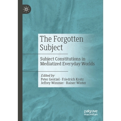 预订 The Forgotten Subject: Subject Constitutions in Mediatized Everyday Worlds 被遗忘的主题：中介化日常世界的主体构成: